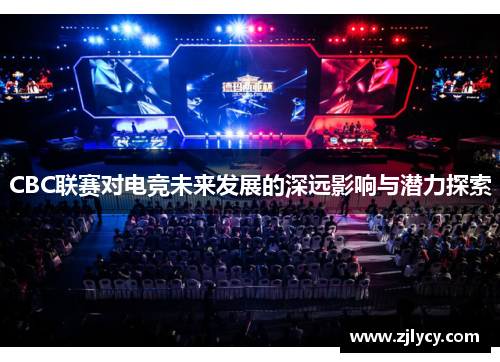 CBC联赛对电竞未来发展的深远影响与潜力探索