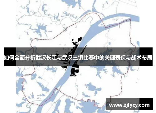 如何全面分析武汉长江与武汉三镇比赛中的关键表现与战术布局