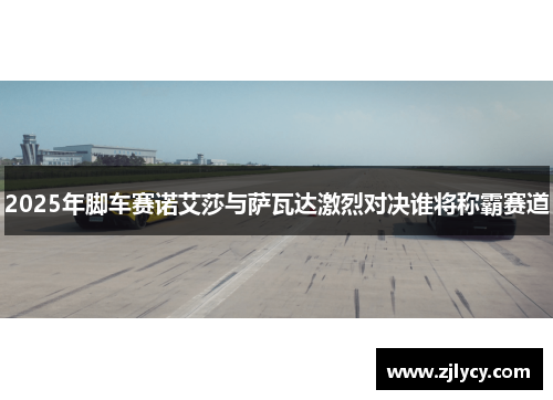 2025年脚车赛诺艾莎与萨瓦达激烈对决谁将称霸赛道