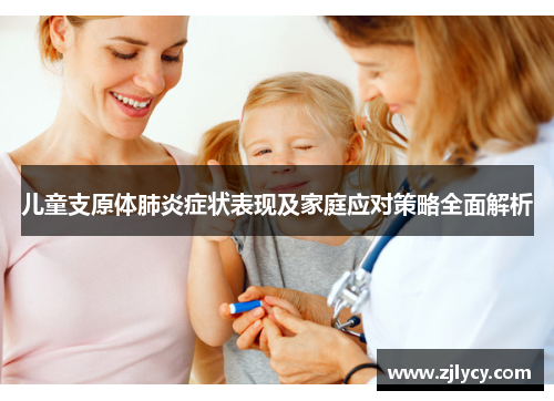 儿童支原体肺炎症状表现及家庭应对策略全面解析
