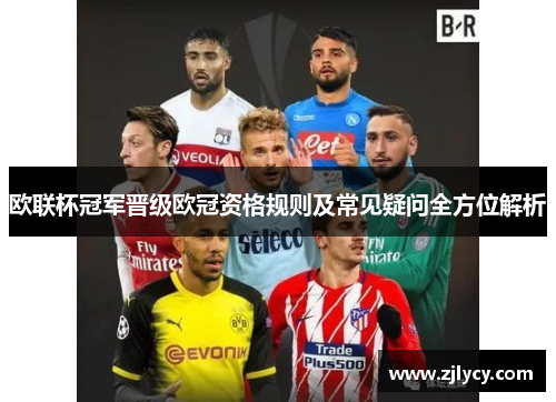 欧联杯冠军晋级欧冠资格规则及常见疑问全方位解析 欧联杯冠军晋级欧冠资格规则及常见疑问全方位解析